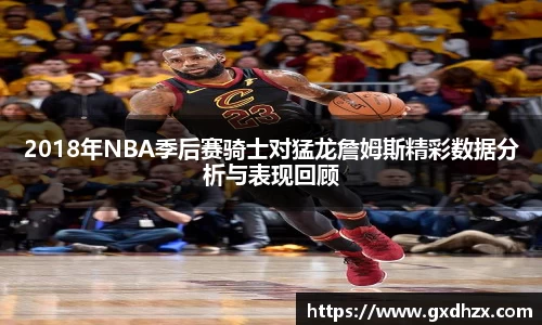 2018年NBA季后赛骑士对猛龙詹姆斯精彩数据分析与表现回顾